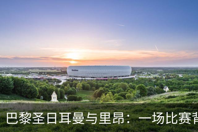 巴黎圣日耳曼与里昂：一场比赛背后的风波